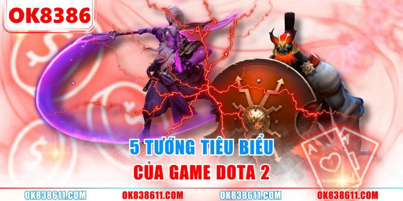 5 tướng tiêu biểu của game DOTA 2