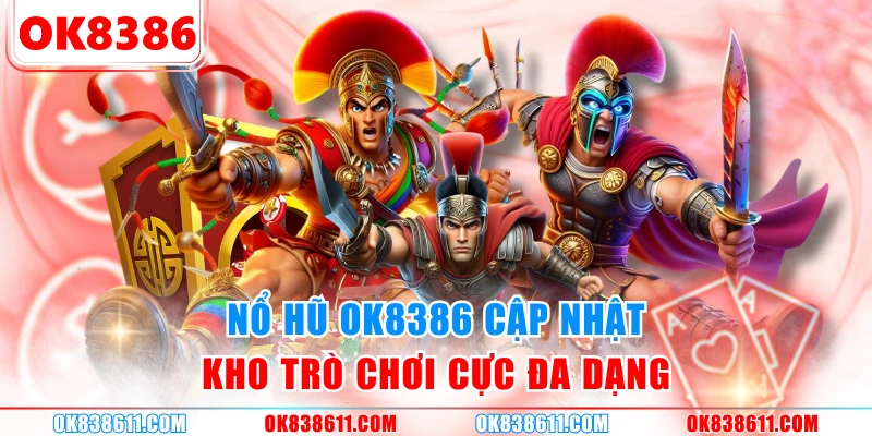 Nổ hũ OK8386 cập nhật kho trò chơi cực đa dạng