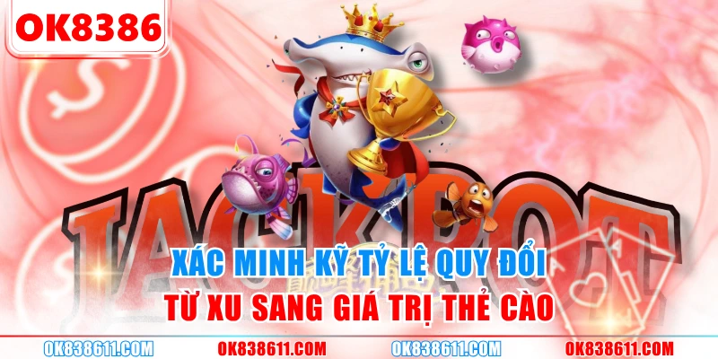 Xác minh kỹ tỷ lệ quy đổi từ xu sang giá trị thẻ cào